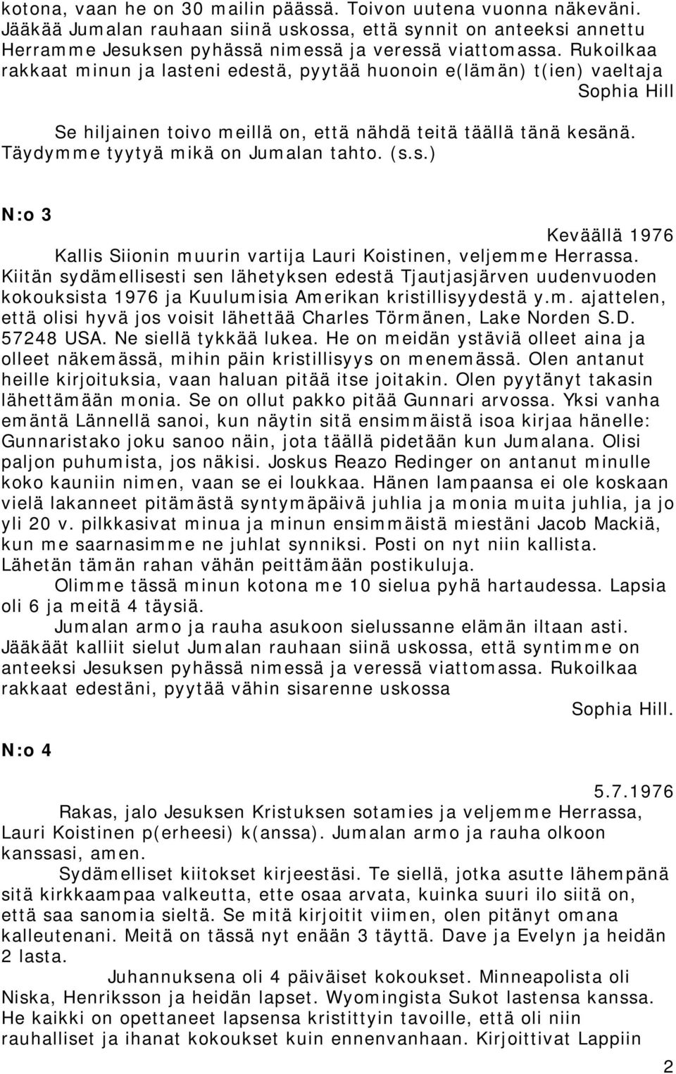 Kiitän sydämellisesti sen lähetyksen edestä Tjautjasjärven uudenvuoden kokouksista 1976 ja Kuulumisia Amerikan kristillisyydestä y.m. ajattelen, että olisi hyvä jos voisit lähettää Charles Törmänen, Lake Norden S.