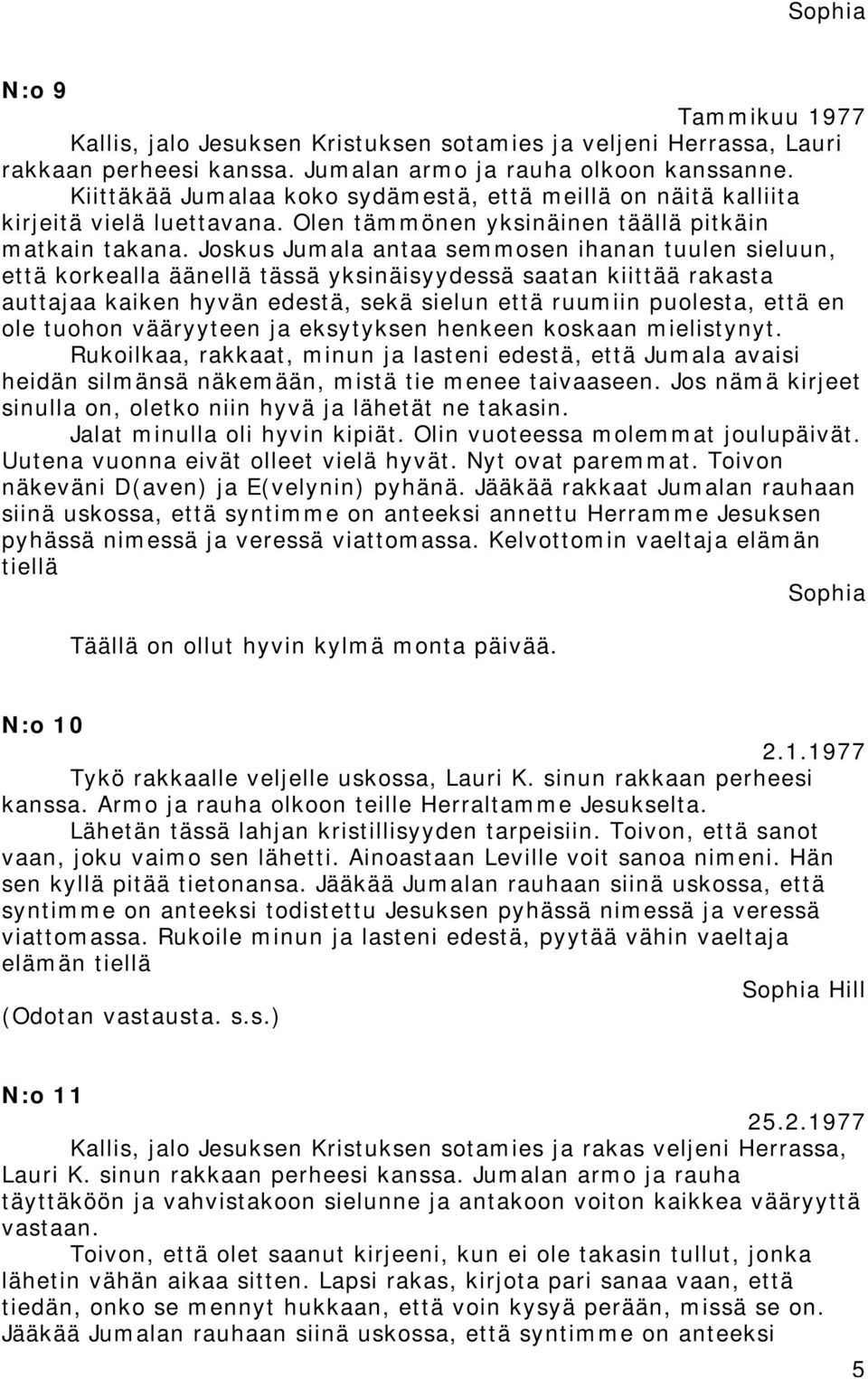 Joskus Jumala antaa semmosen ihanan tuulen sieluun, että korkealla äänellä tässä yksinäisyydessä saatan kiittää rakasta auttajaa kaiken hyvän edestä, sekä sielun että ruumiin puolesta, että en ole