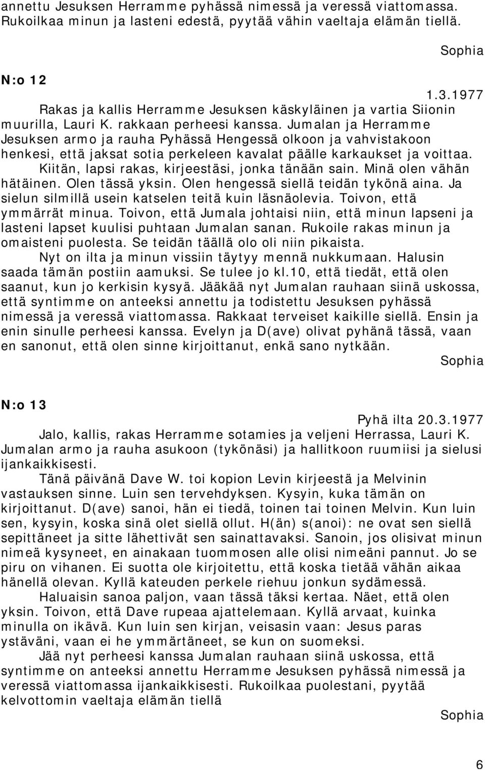 Jumalan ja Herramme Jesuksen armo ja rauha Pyhässä Hengessä olkoon ja vahvistakoon henkesi, että jaksat sotia perkeleen kavalat päälle karkaukset ja voittaa.