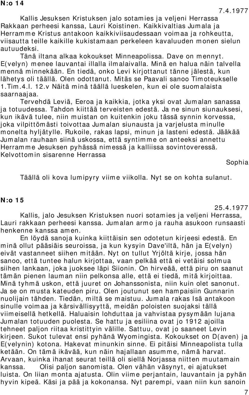 Tänä iltana alkaa kokoukset Minneapolissa. Dave on mennyt. E(velyn) menee lauvantai illalla ilmalaivalla. Minä en halua näin talvella mennä minnekään.