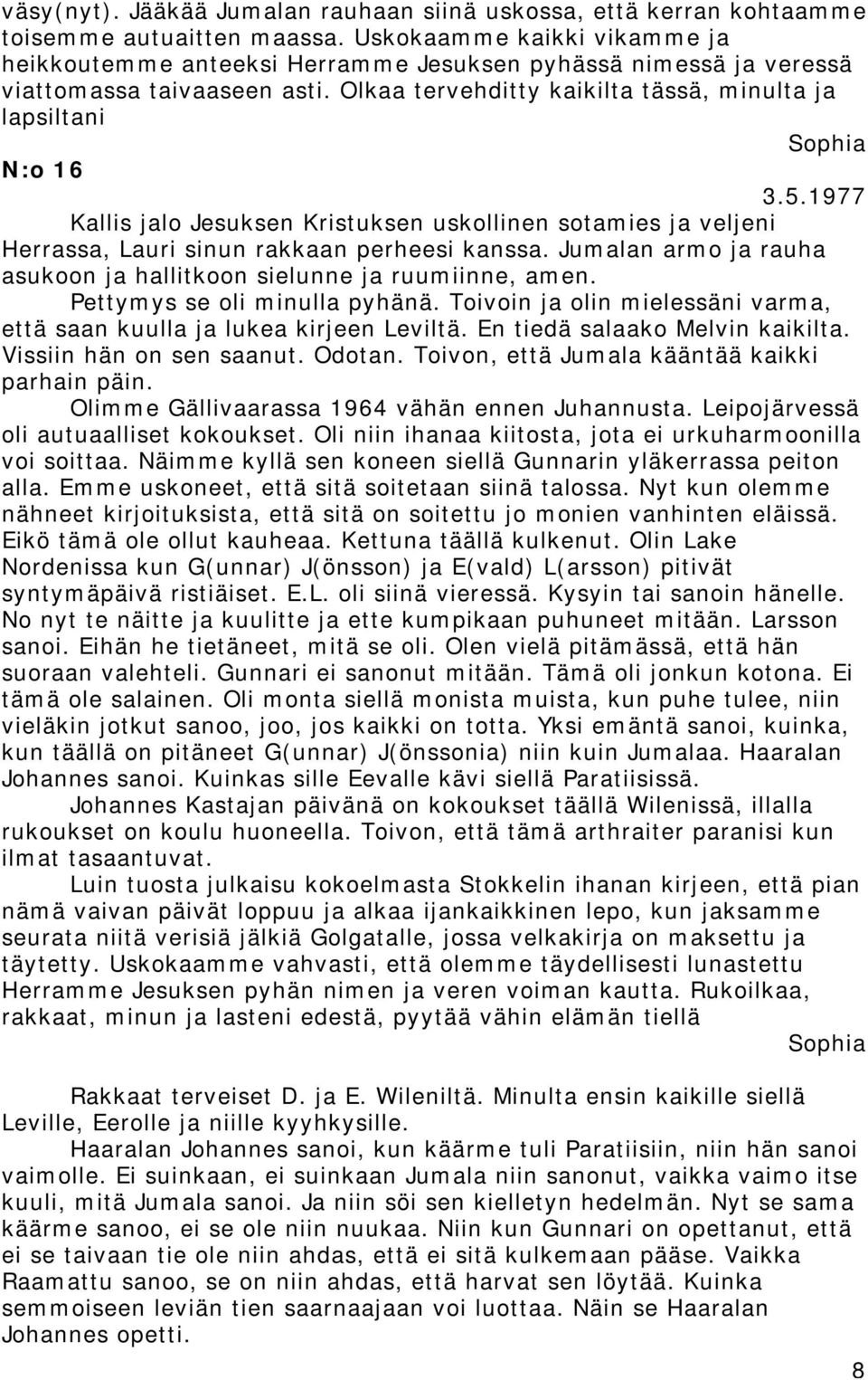 1977 Kallis jalo Jesuksen Kristuksen uskollinen sotamies ja veljeni Herrassa, Lauri sinun rakkaan perheesi kanssa. Jumalan armo ja rauha asukoon ja hallitkoon sielunne ja ruumiinne, amen.