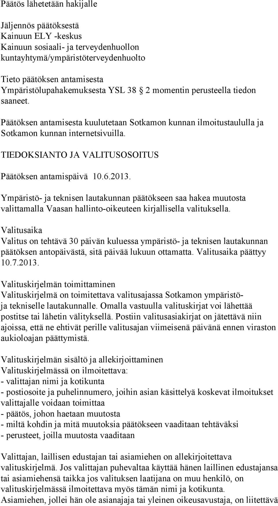 TIEDOKSIANTO JA VALITUSOSOITUS Päätöksen antamispäivä 10.6.2013. Ympäristö- ja teknisen lautakunnan päätökseen saa hakea muutosta valittamalla Vaasan hallinto-oikeuteen kirjallisella valituksella.