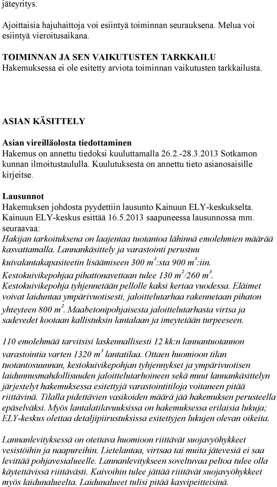 ASIAN KÄSITTELY Asian vireilläolosta tiedottaminen Hakemus on annettu tiedoksi kuuluttamalla 26.2.-28.3.2013 Sotkamon kunnan ilmoitustaululla. Kuulutuksesta on annettu tieto asianosaisille kirjeitse.