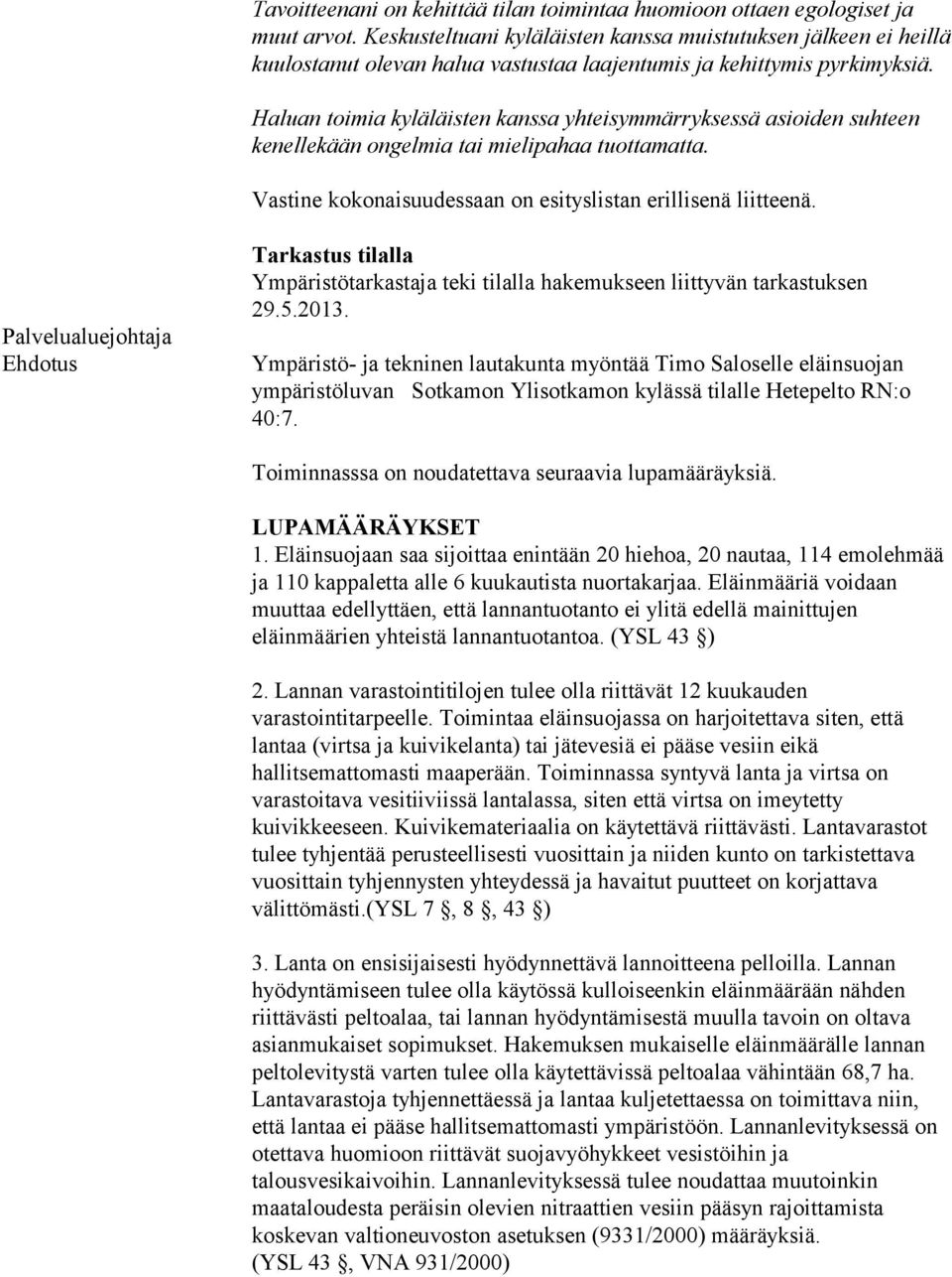 Haluan toimia kyläläisten kanssa yhteisymmärryksessä asioiden suhteen kenellekään ongelmia tai mielipahaa tuottamatta. Vastine kokonaisuudessaan on esityslistan erillisenä liitteenä.