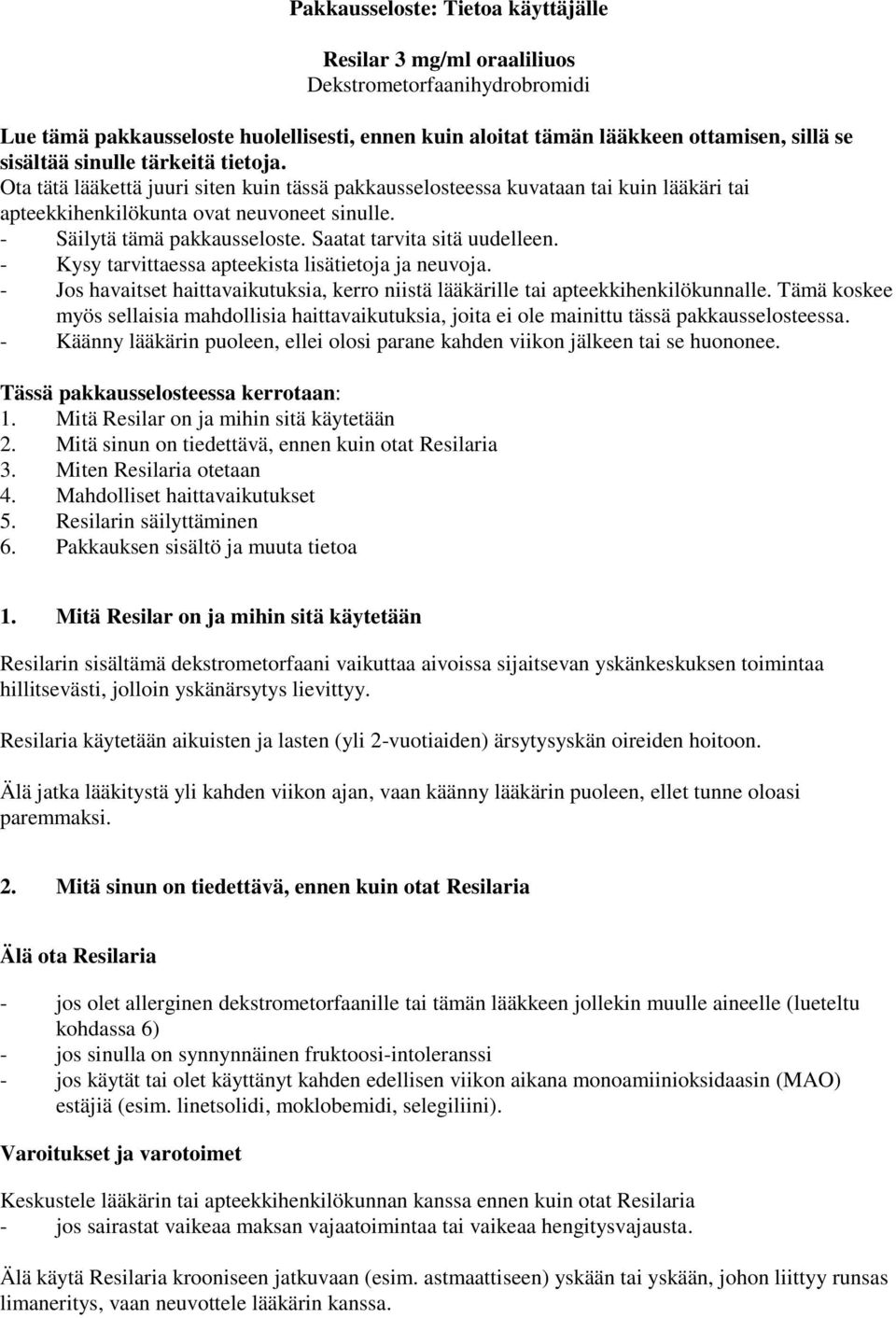 Saatat tarvita sitä uudelleen. - Kysy tarvittaessa apteekista lisätietoja ja neuvoja. - Jos havaitset haittavaikutuksia, kerro niistä lääkärille tai apteekkihenkilökunnalle.