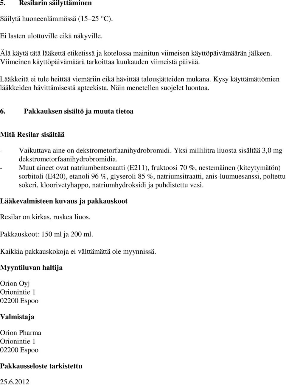 Näin menetellen suojelet luontoa. 6. Pakkauksen sisältö ja muuta tietoa Mitä Resilar sisältää - Vaikuttava aine on dekstrometorfaanihydrobromidi.