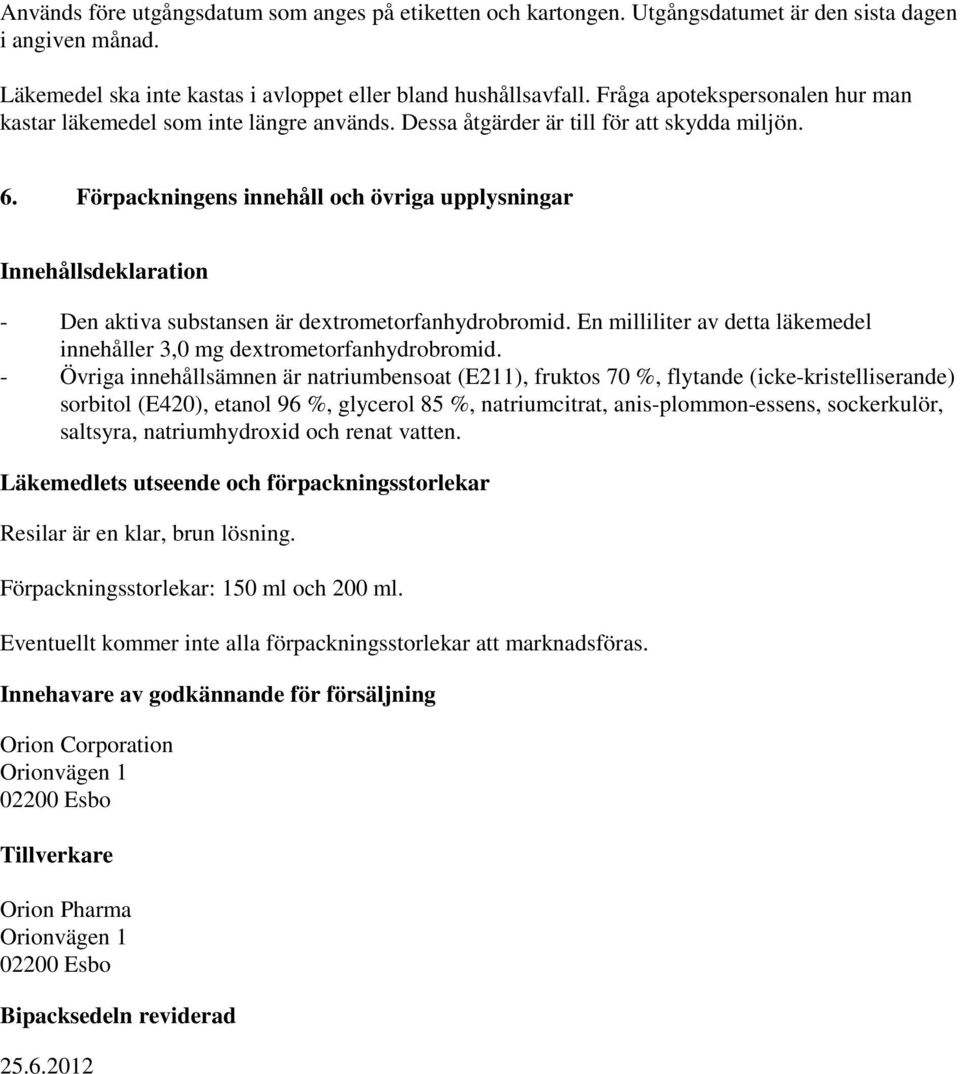 Förpackningens innehåll och övriga upplysningar Innehållsdeklaration - Den aktiva substansen är dextrometorfanhydrobromid. En milliliter av detta läkemedel innehåller 3,0 mg dextrometorfanhydrobromid.