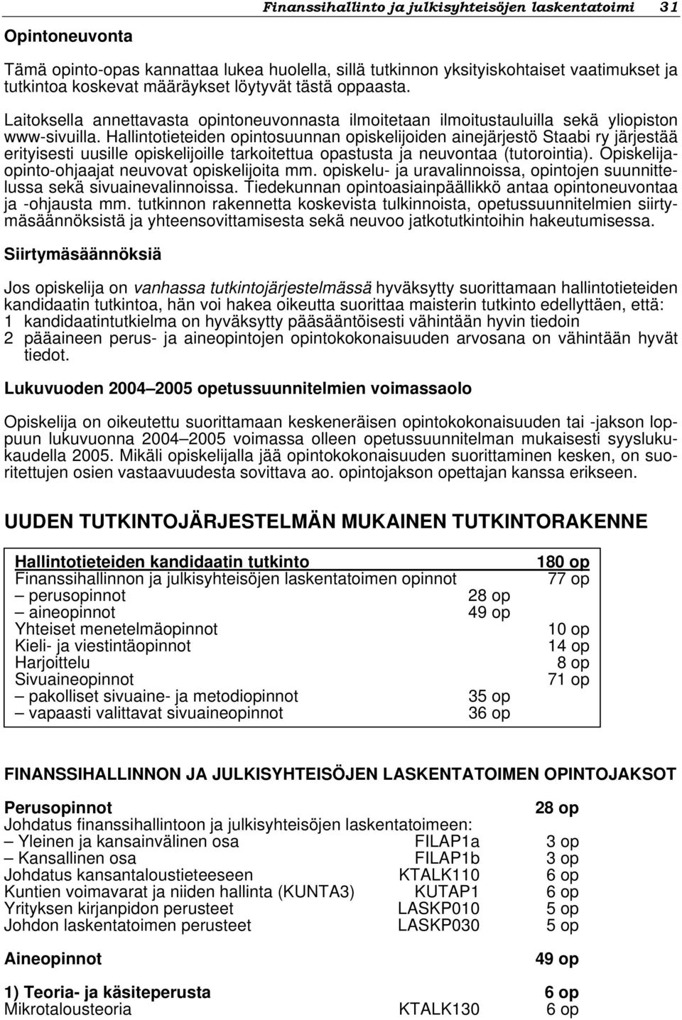 Hallintotieteiden opintosuunnan opiskelijoiden ainejärjestö Staabi ry järjestää erityisesti uusille opiskelijoille tarkoitettua opastusta ja neuvontaa (tutorointia).