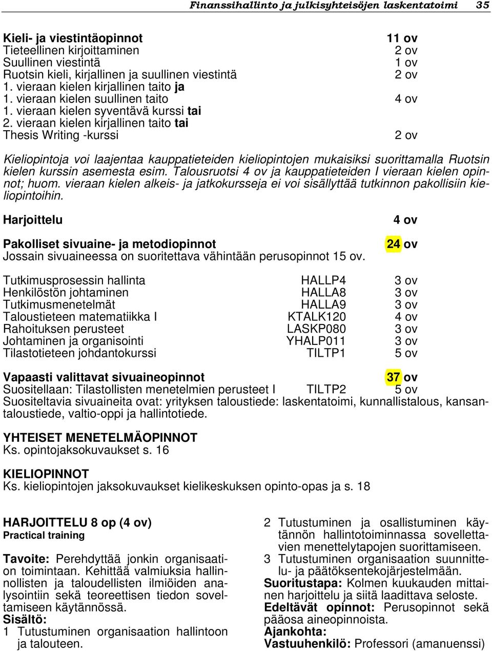 vieraan kielen kirjallinen taito tai Thesis Writing -kurssi 2 ov Kieliopintoja voi laajentaa kauppatieteiden kieliopintojen mukaisiksi suorittamalla Ruotsin kielen kurssin asemesta esim.