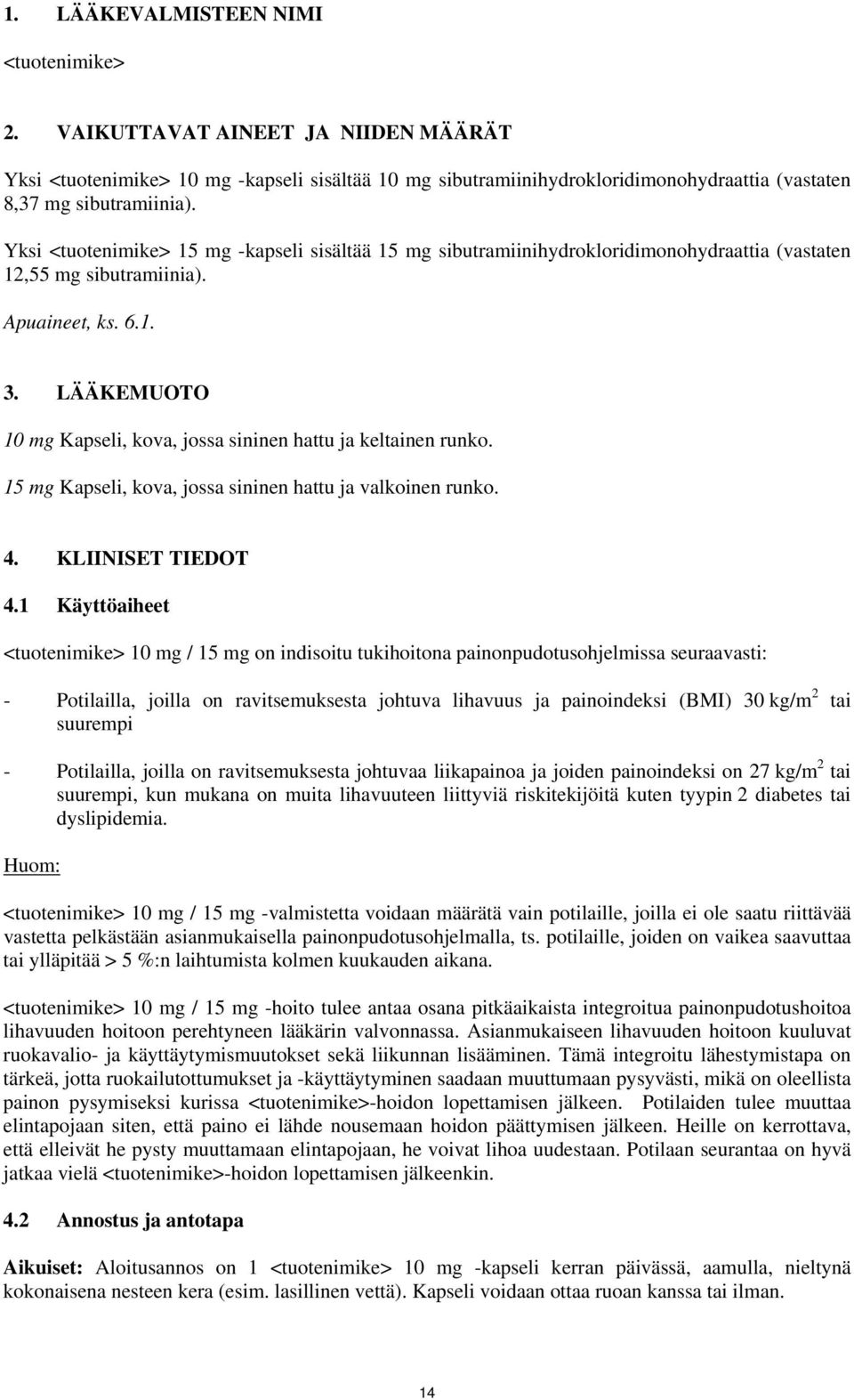 LÄÄKEMUOTO 10 mg Kapseli, kova, jossa sininen hattu ja keltainen runko. 15 mg Kapseli, kova, jossa sininen hattu ja valkoinen runko. 4. KLIINISET TIEDOT 4.