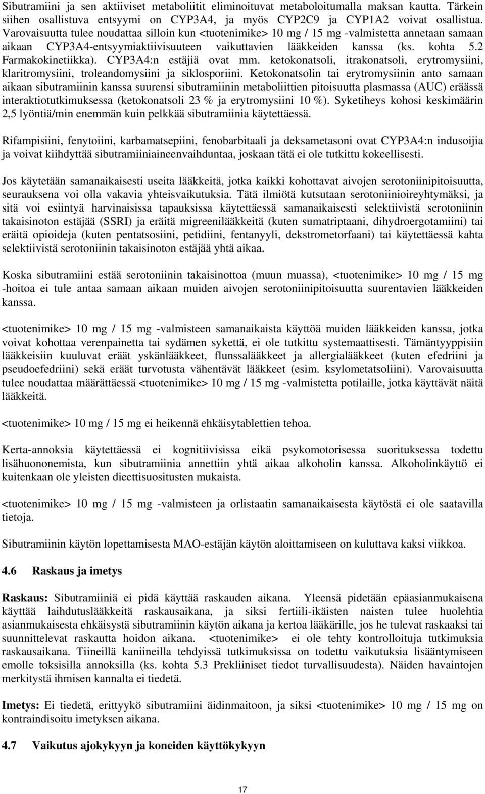 2 Farmakokinetiikka). CYP3A4:n estäjiä ovat mm. ketokonatsoli, itrakonatsoli, erytromysiini, klaritromysiini, troleandomysiini ja siklosporiini.