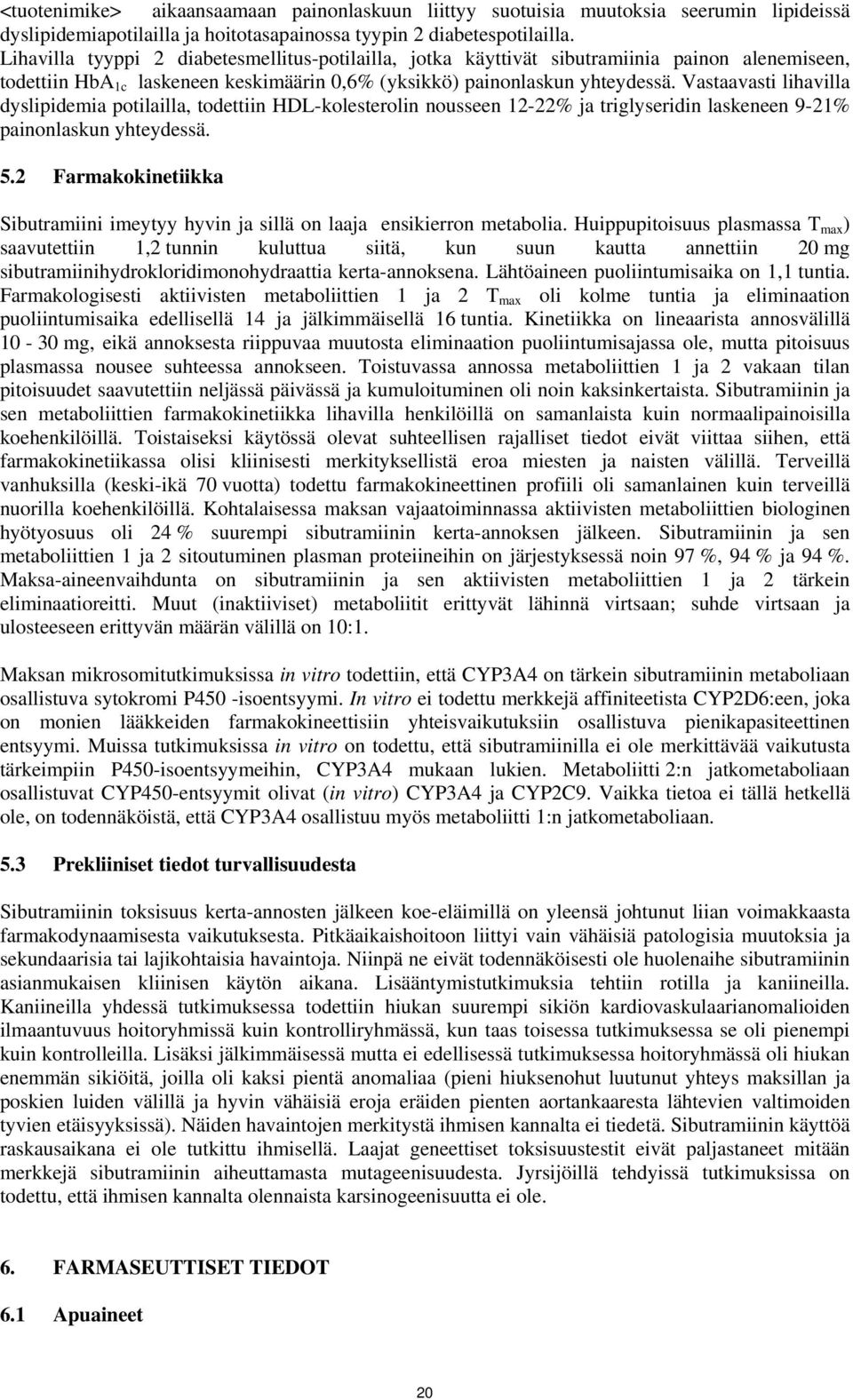 Vastaavasti lihavilla dyslipidemia potilailla, todettiin HDL-kolesterolin nousseen 12-22% ja triglyseridin laskeneen 9-21% painonlaskun yhteydessä. 5.