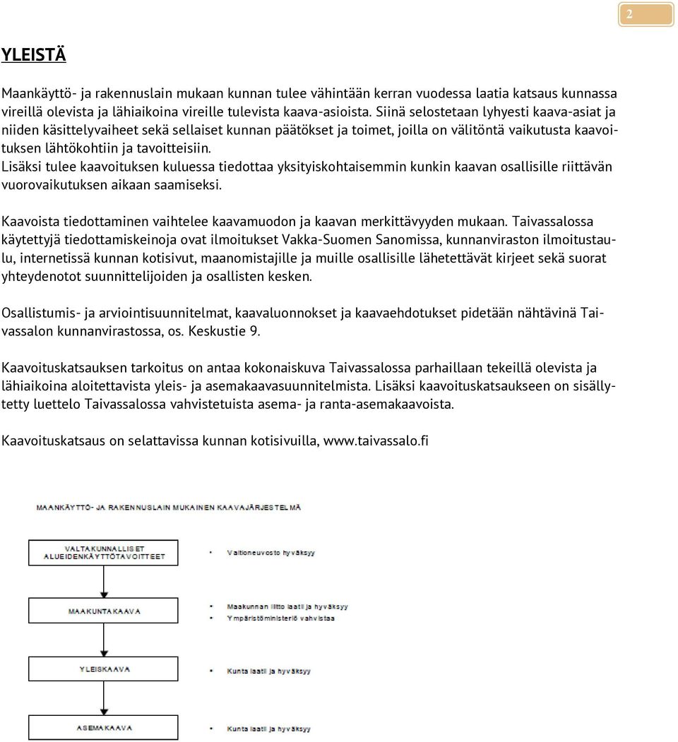 Lisäksi tulee kaavoituksen kuluessa tiedottaa yksityiskohtaisemmin kunkin kaavan osallisille riittävän vuorovaikutuksen aikaan saamiseksi.