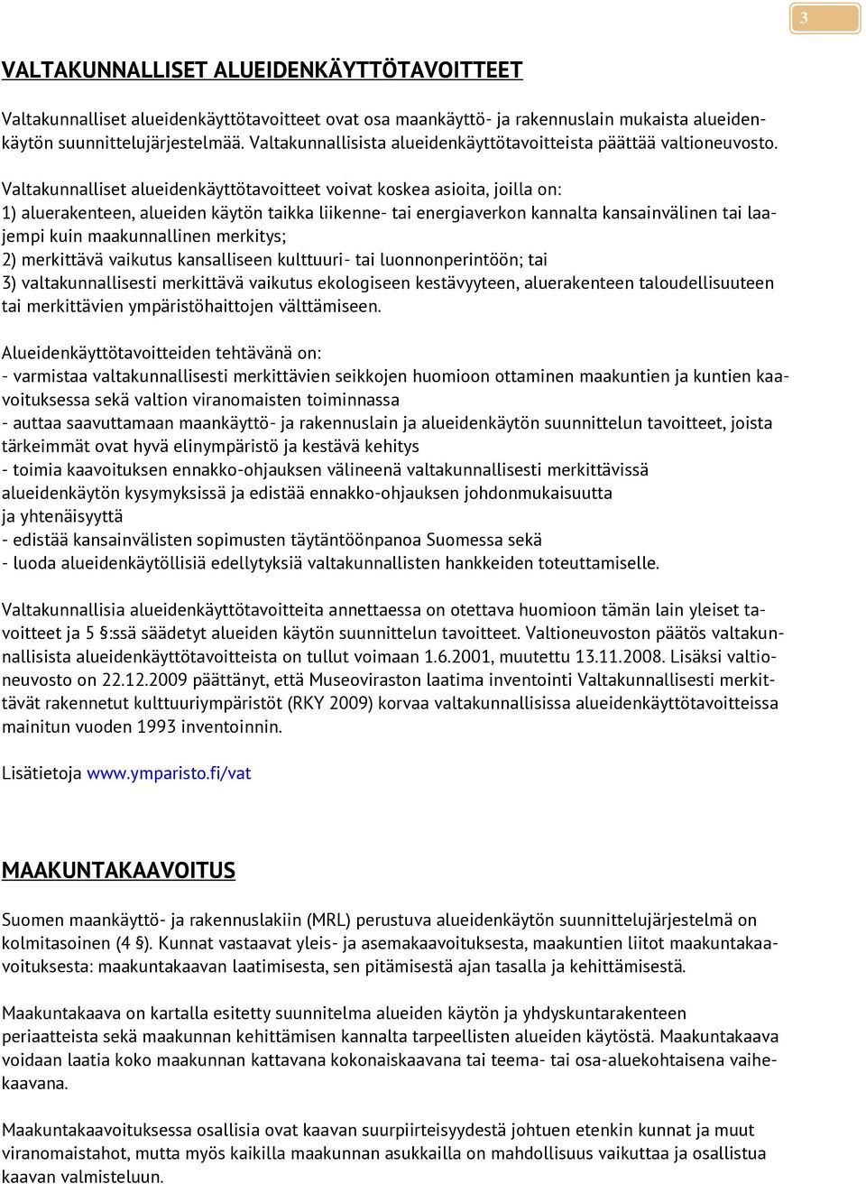 Valtakunnalliset alueidenkäyttötavoitteet voivat koskea asioita, joilla on: 1) aluerakenteen, alueiden käytön taikka liikenne- tai energiaverkon kannalta kansainvälinen tai laajempi kuin