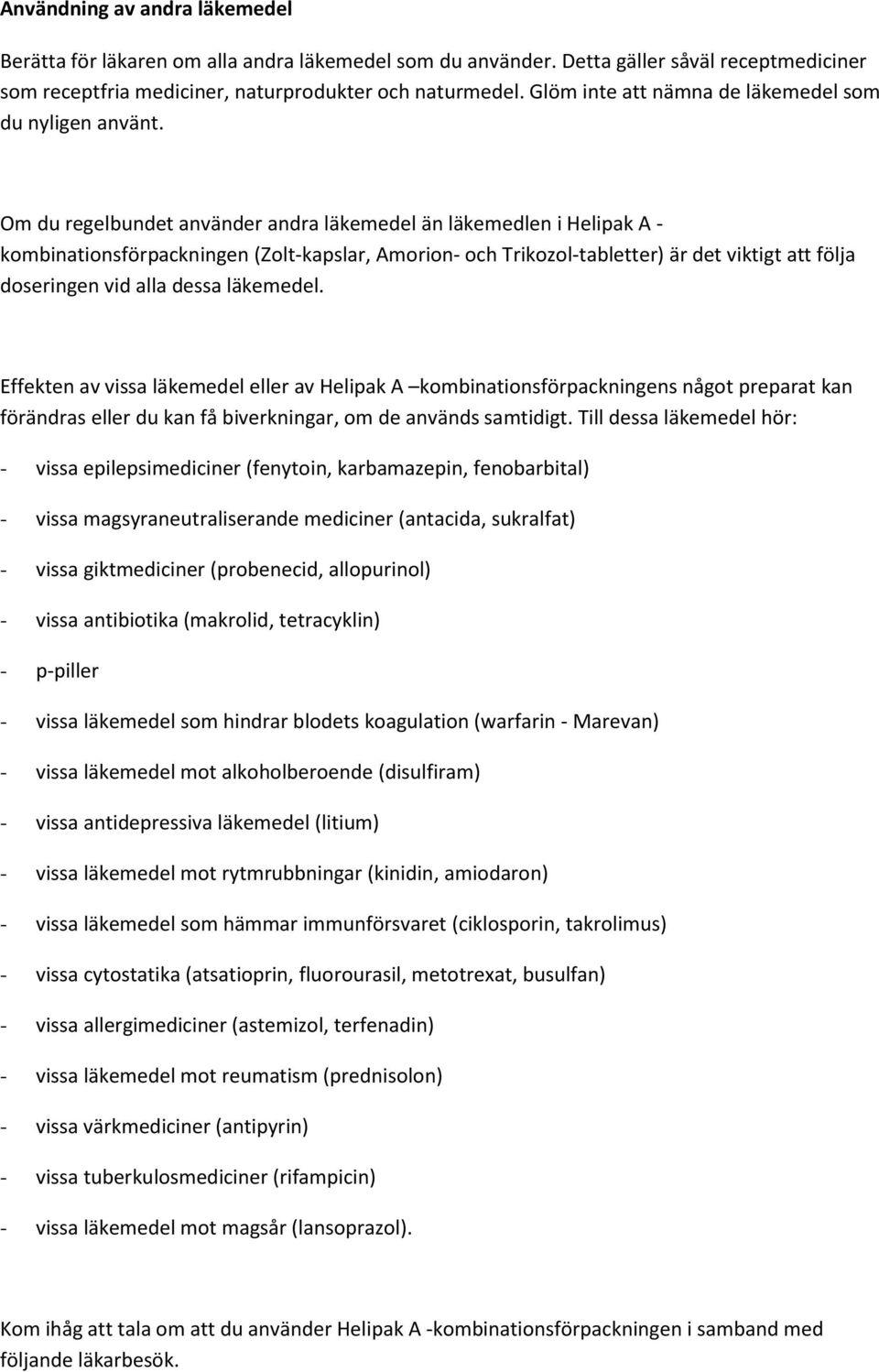 Om du regelbundet använder andra läkemedel än läkemedlen i Helipak A - kombinationsförpackningen (Zolt-kapslar, Amorion- och Trikozol-tabletter) är det viktigt att följa doseringen vid alla dessa