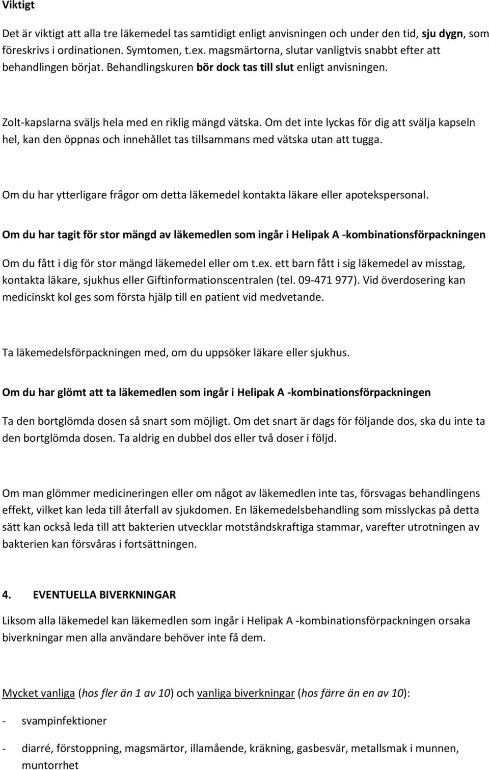 Om det inte lyckas för dig att svälja kapseln hel, kan den öppnas och innehållet tas tillsammans med vätska utan att tugga.
