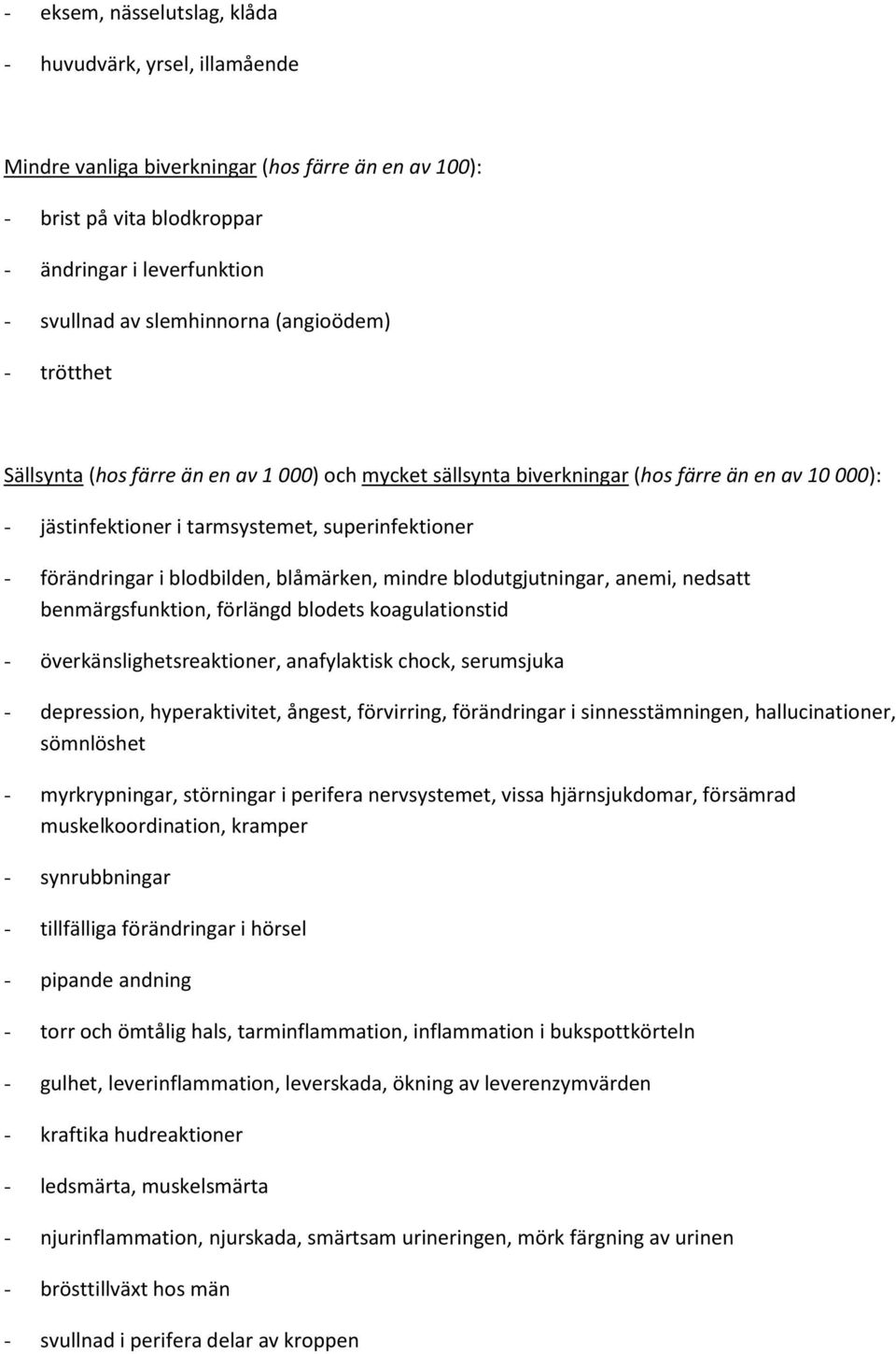 blodbilden, blåmärken, mindre blodutgjutningar, anemi, nedsatt benmärgsfunktion, förlängd blodets koagulationstid - överkänslighetsreaktioner, anafylaktisk chock, serumsjuka - depression,