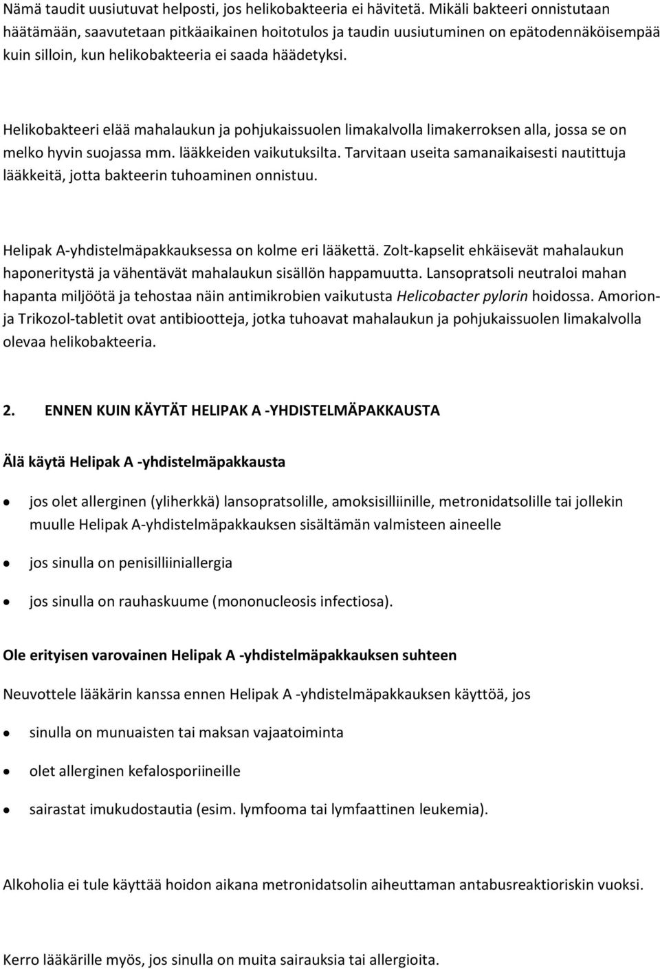 Helikobakteeri elää mahalaukun ja pohjukaissuolen limakalvolla limakerroksen alla, jossa se on melko hyvin suojassa mm. lääkkeiden vaikutuksilta.