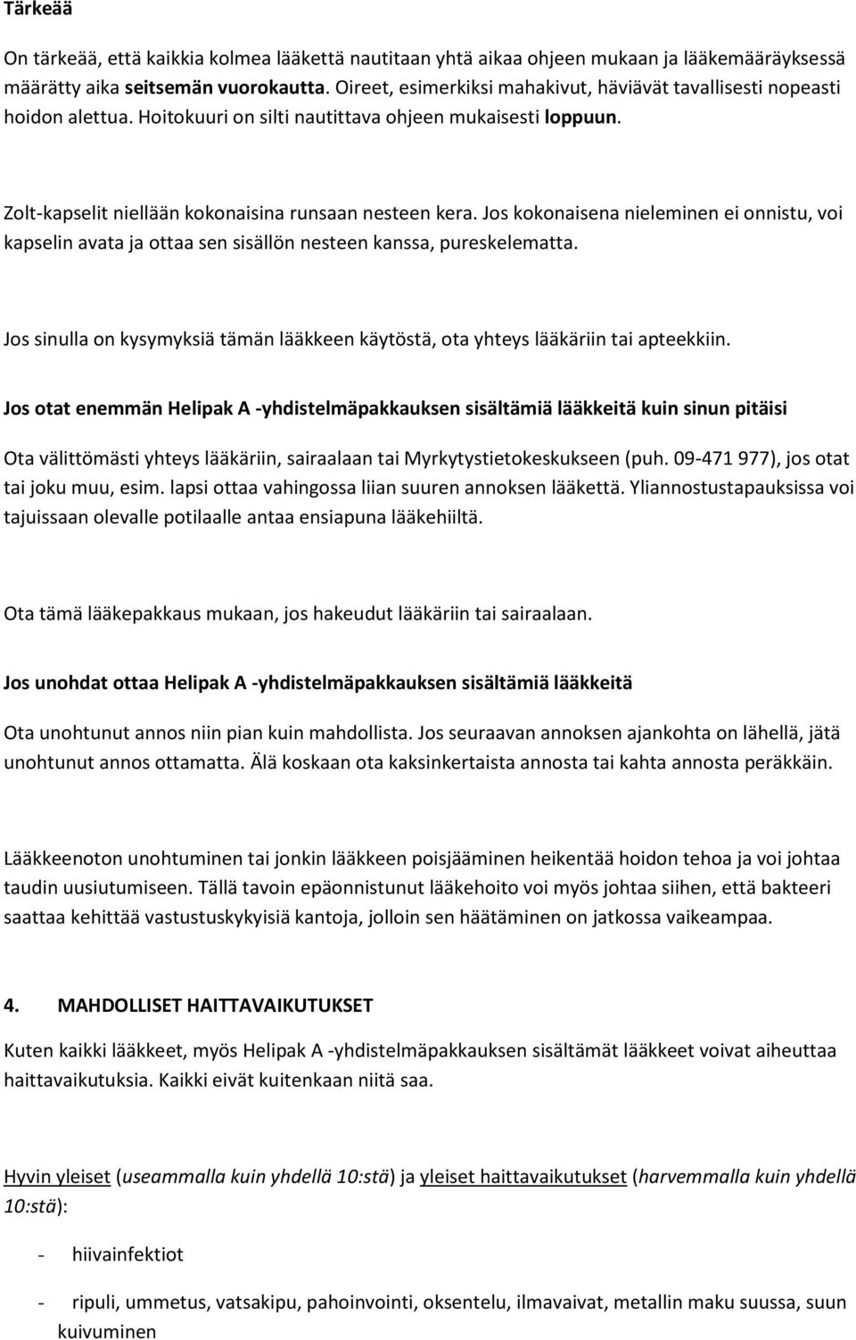 Jos kokonaisena nieleminen ei onnistu, voi kapselin avata ja ottaa sen sisällön nesteen kanssa, pureskelematta. Jos sinulla on kysymyksiä tämän lääkkeen käytöstä, ota yhteys lääkäriin tai apteekkiin.