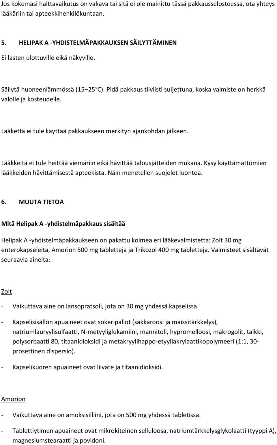 Pidä pakkaus tiiviisti suljettuna, koska valmiste on herkkä valolle ja kosteudelle. Lääkettä ei tule käyttää pakkaukseen merkityn ajankohdan jälkeen.