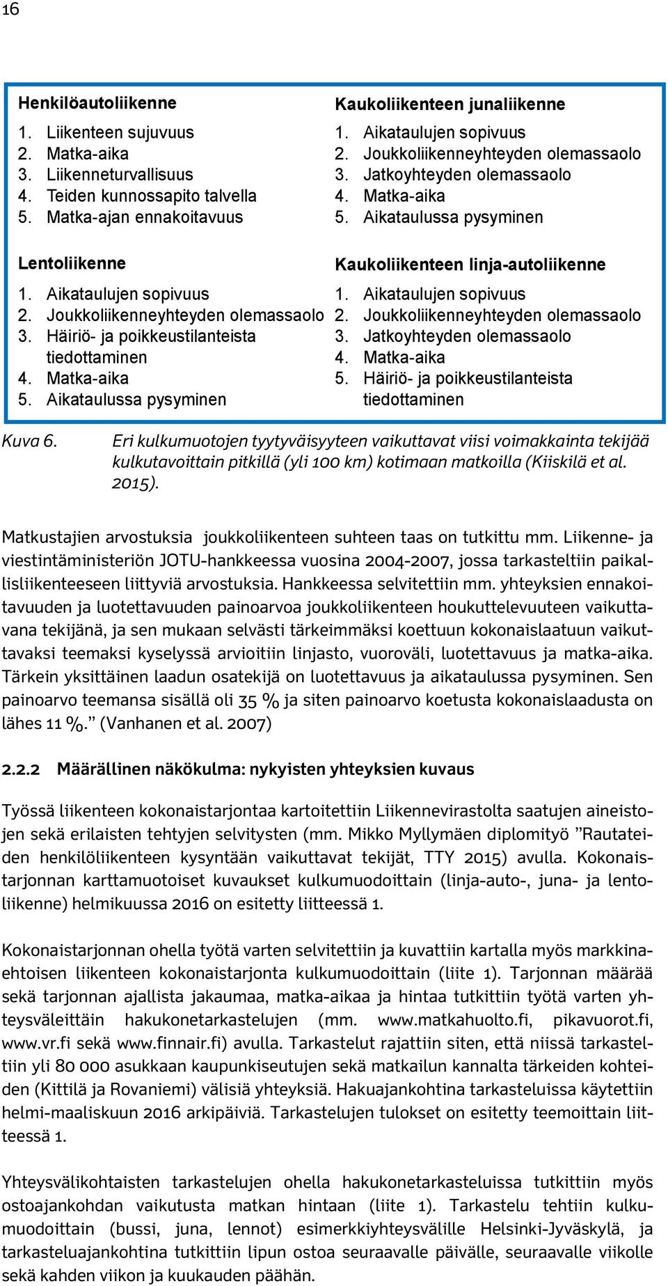 Häiriö- ja poikkeustilanteista tiedottaminen 4. Matka-aika 5. Aikataulussa pysyminen Kaukoliikenteen linja-autoliikenne 1. Aikataulujen sopivuus 2. Joukkoliikenneyhteyden olemassaolo 3.