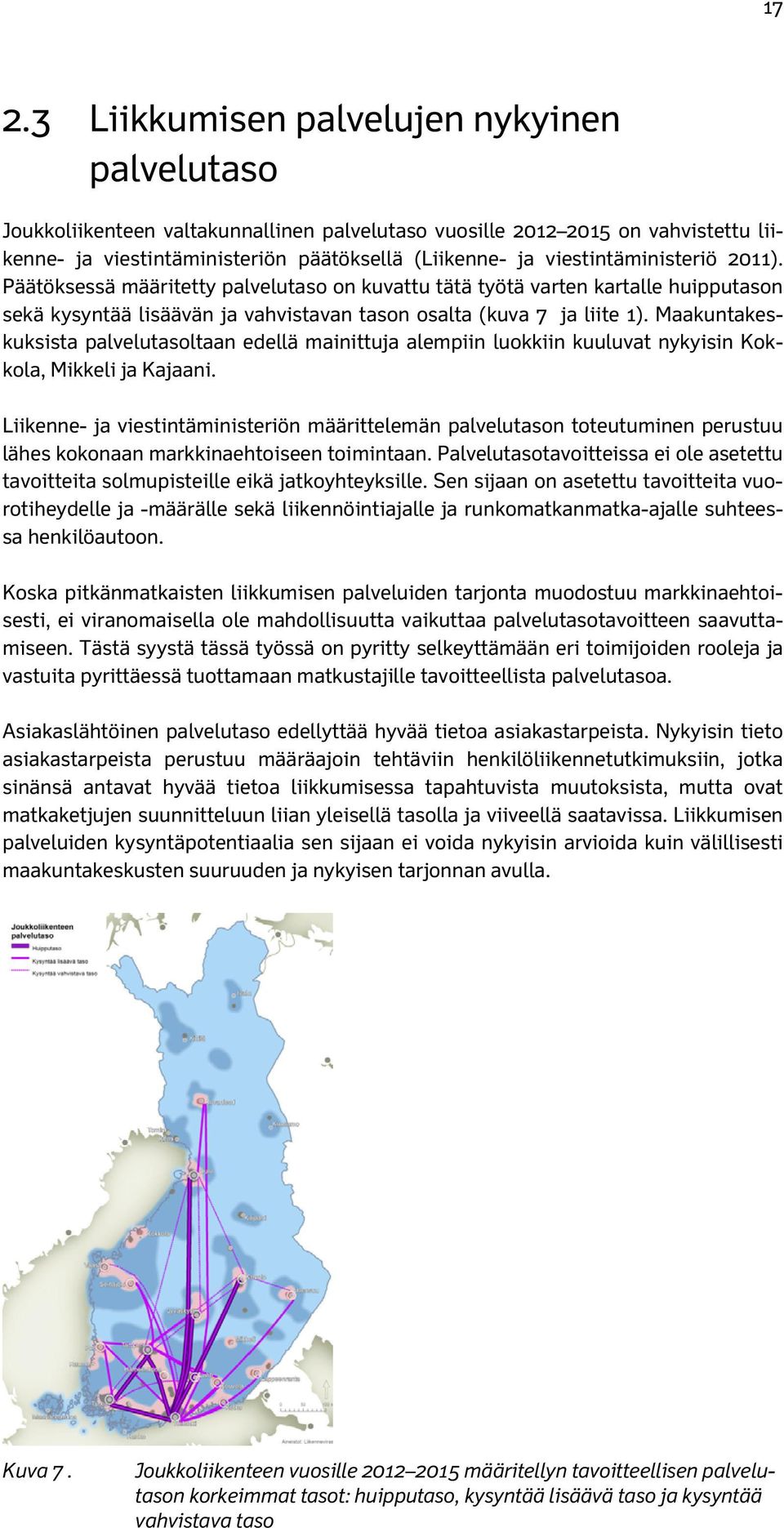 Maakuntakeskuksista palvelutasoltaan edellä mainittuja alempiin luokkiin kuuluvat nykyisin Kokkola, Mikkeli ja Kajaani.