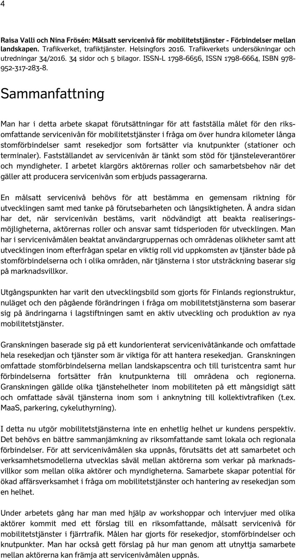 Sammanfattning Man har i detta arbete skapat förutsättningar för att fastställa målet för den riksomfattande servicenivån för mobilitetstjänster i fråga om över hundra kilometer långa