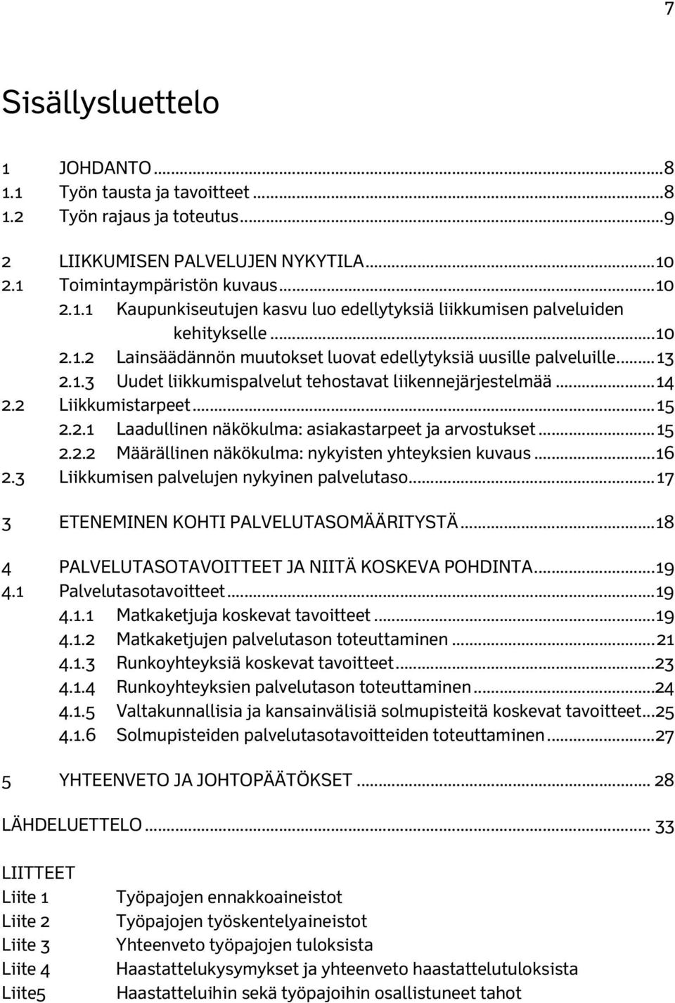 .. 15 2.2.2 Määrällinen näkökulma: nykyisten yhteyksien kuvaus... 16 2.3 Liikkumisen palvelujen nykyinen palvelutaso... 17 3 ETENEMINEN KOHTI PALVELUTASOMÄÄRITYSTÄ.