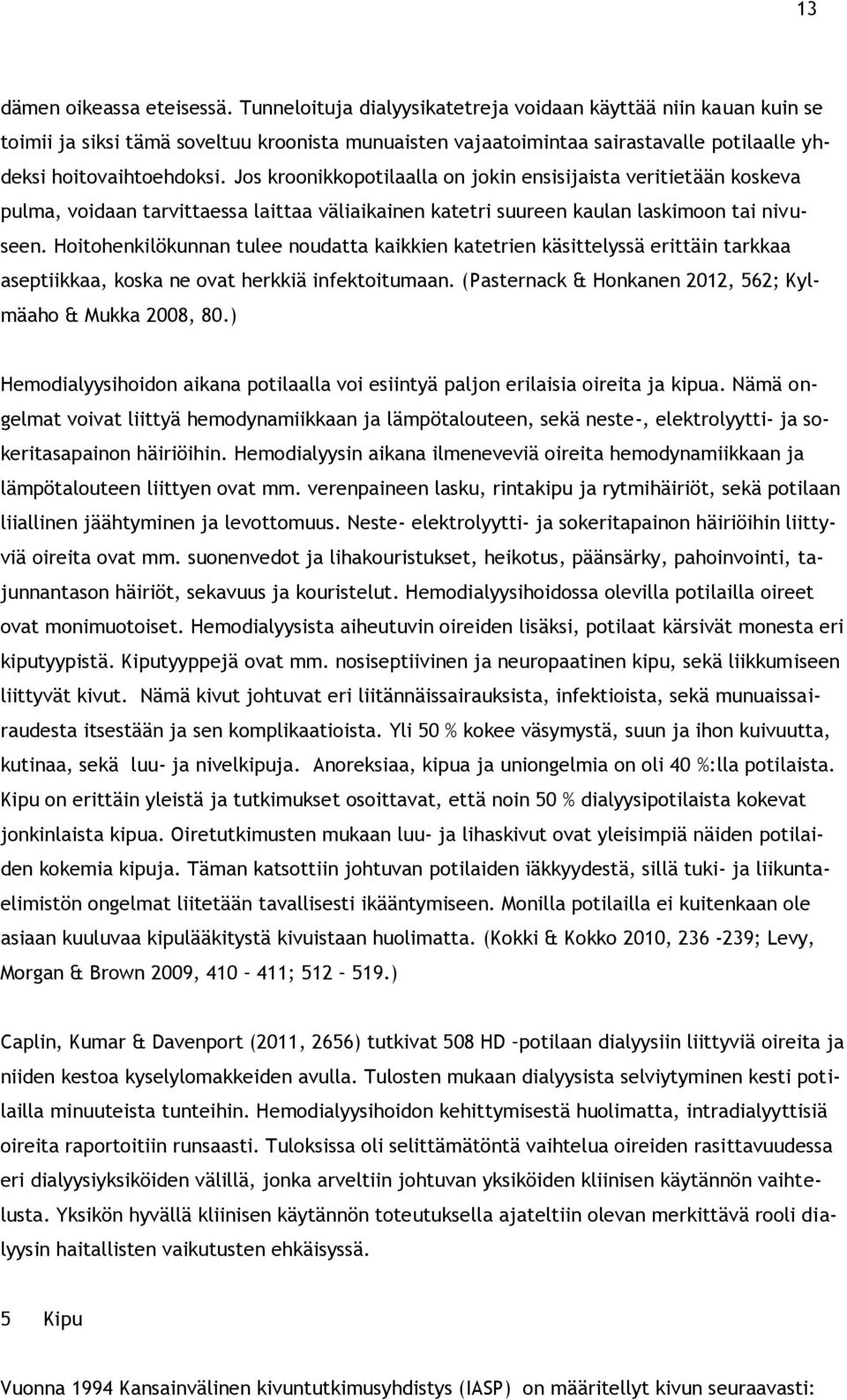 Jos kroonikkopotilaalla on jokin ensisijaista veritietään koskeva pulma, voidaan tarvittaessa laittaa väliaikainen katetri suureen kaulan laskimoon tai nivuseen.