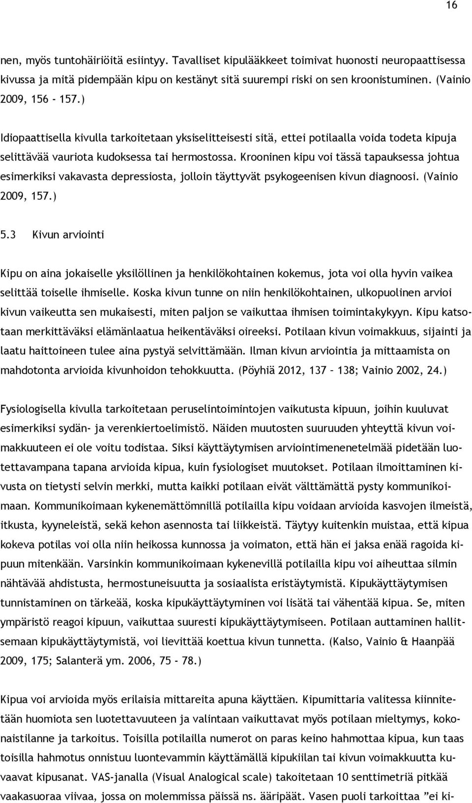 Krooninen kipu voi tässä tapauksessa johtua esimerkiksi vakavasta depressiosta, jolloin täyttyvät psykogeenisen kivun diagnoosi. (Vainio 2009, 157.) 5.