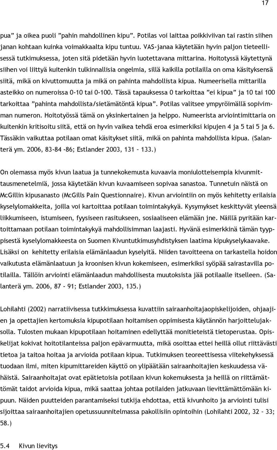 Hoitotyssä käytettynä siihen voi liittyä kuitenkin tulkinnallisia ongelmia, sillä kaikilla potilailla on oma käsityksensä siitä, mikä on kivuttomuutta ja mikä on pahinta mahdollista kipua.