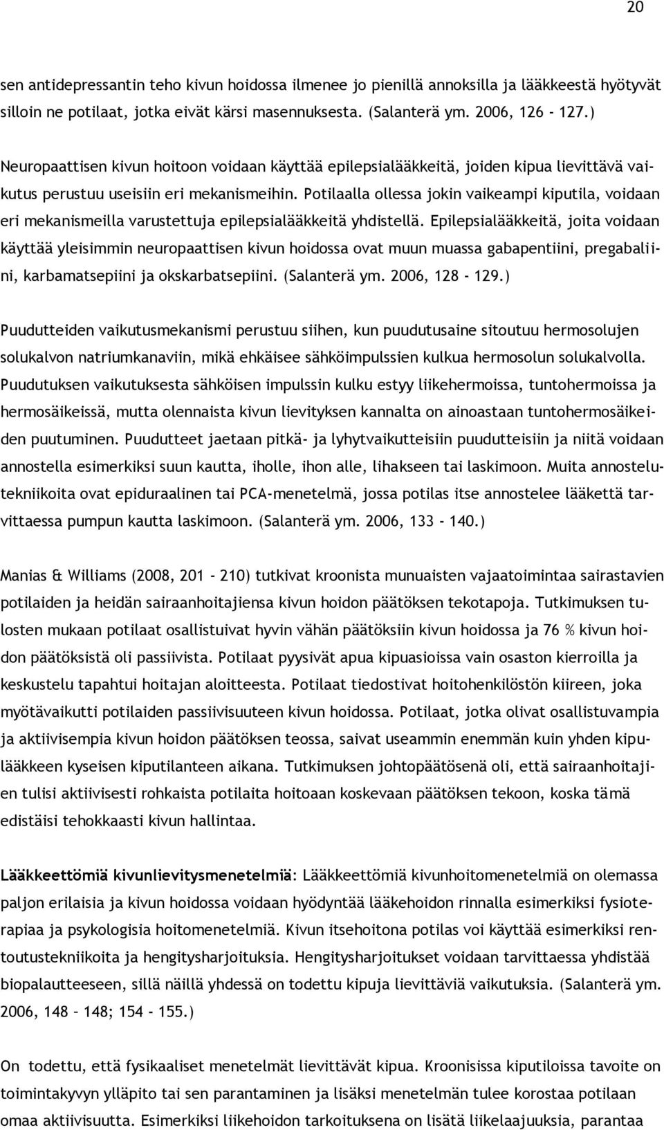 Potilaalla ollessa jokin vaikeampi kiputila, voidaan eri mekanismeilla varustettuja epilepsialääkkeitä yhdistellä.