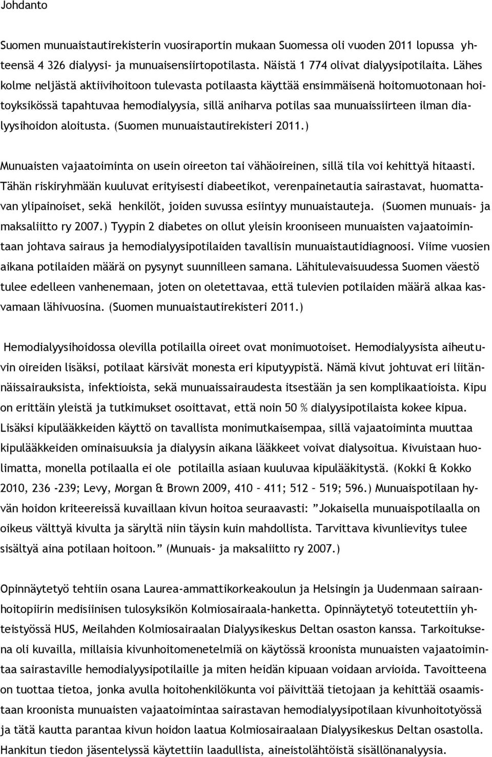 aloitusta. (Suomen munuaistautirekisteri 2011.) Munuaisten vajaatoiminta on usein oireeton tai vähäoireinen, sillä tila voi kehittyä hitaasti.