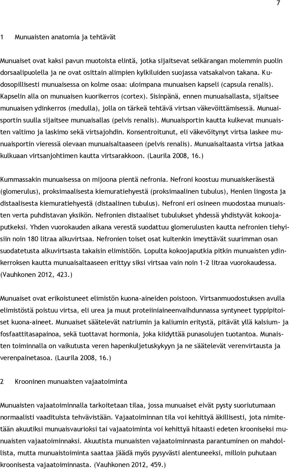 Sisinpänä, ennen munuaisallasta, sijaitsee munuaisen ydinkerros (medulla), jolla on tärkeä tehtävä virtsan väkevöittämisessä. Munuaisportin suulla sijaitsee munuaisallas (pelvis renalis).