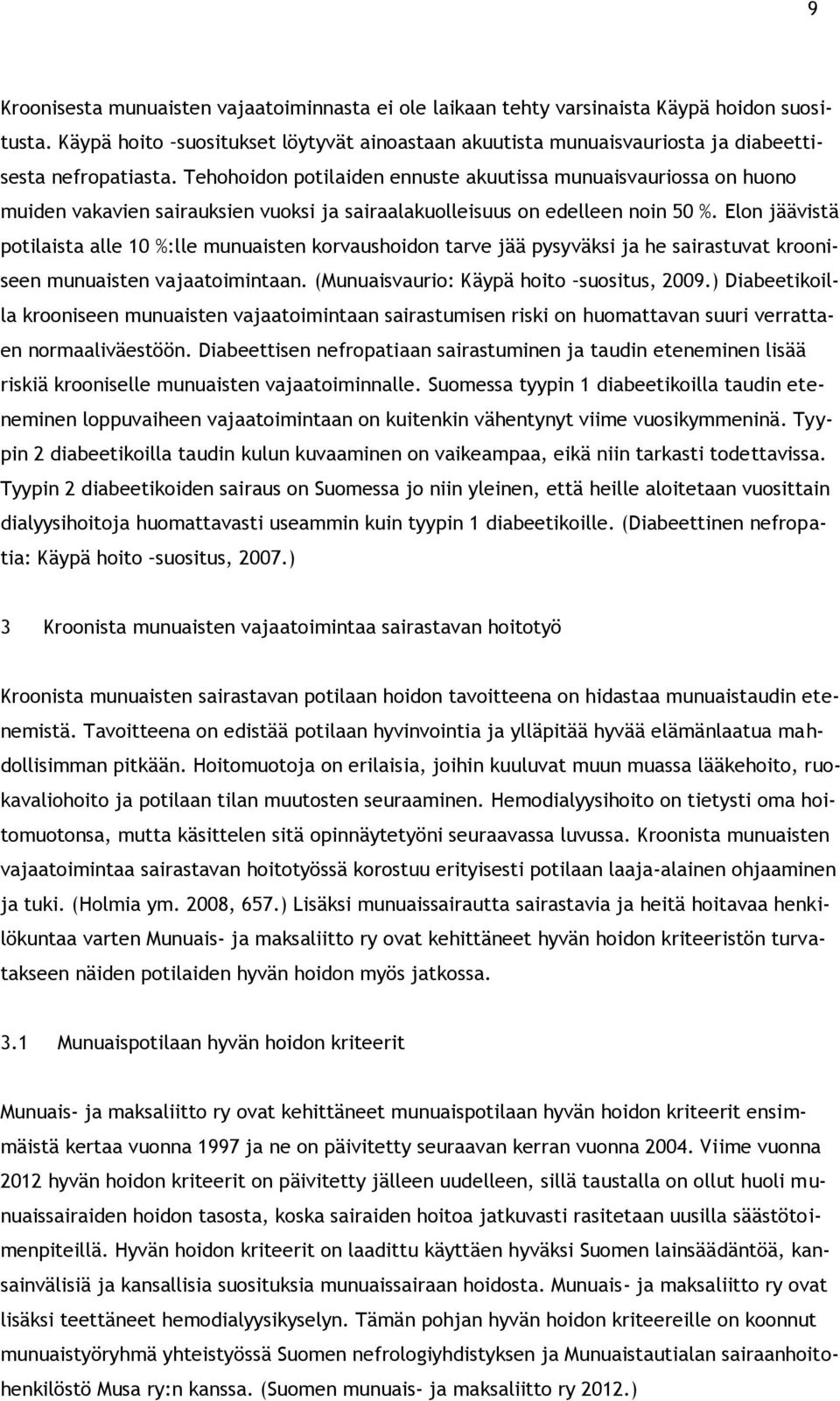 Tehohoidon potilaiden ennuste akuutissa munuaisvauriossa on huono muiden vakavien sairauksien vuoksi ja sairaalakuolleisuus on edelleen noin 50 %.