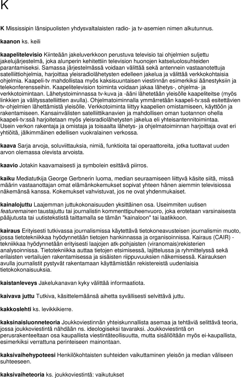 Samassa järjestelmässä voidaan välittää sekä antennein vastaanotettuja satelliittiohjelmia, harjoittaa yleisradiolähetysten edelleen jakelua ja välittää verkkokohtaisia ohjelmia.