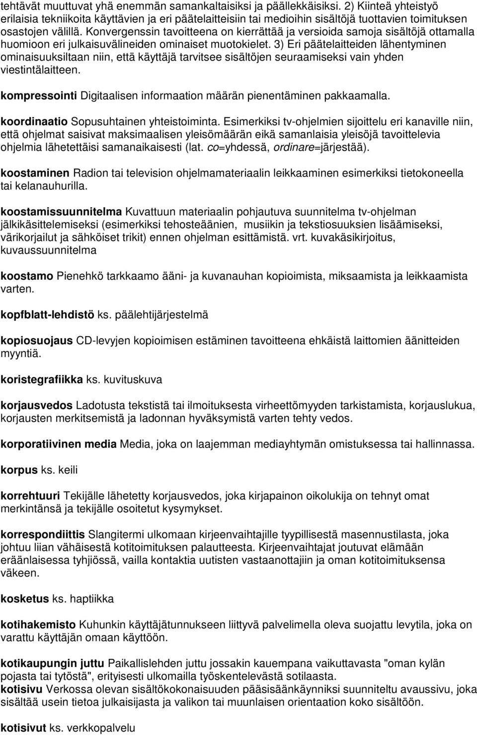 Konvergenssin tavoitteena on kierrättää ja versioida samoja sisältöjä ottamalla huomioon eri julkaisuvälineiden ominaiset muotokielet.