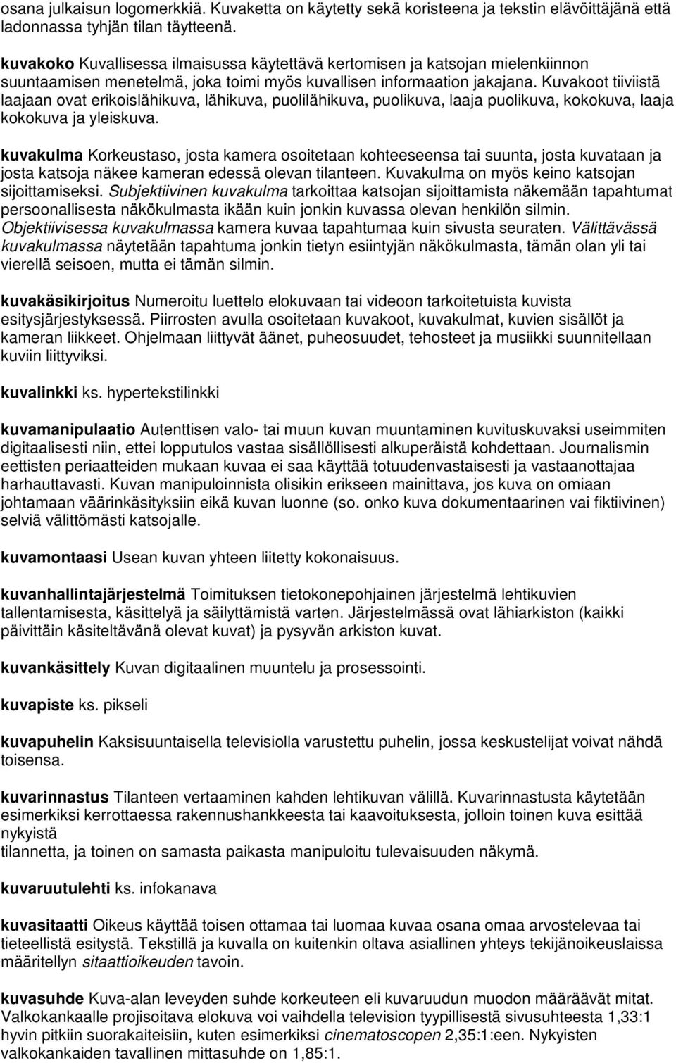 Kuvakoot tiiviistä laajaan ovat erikoislähikuva, lähikuva, puolilähikuva, puolikuva, laaja puolikuva, kokokuva, laaja kokokuva ja yleiskuva.