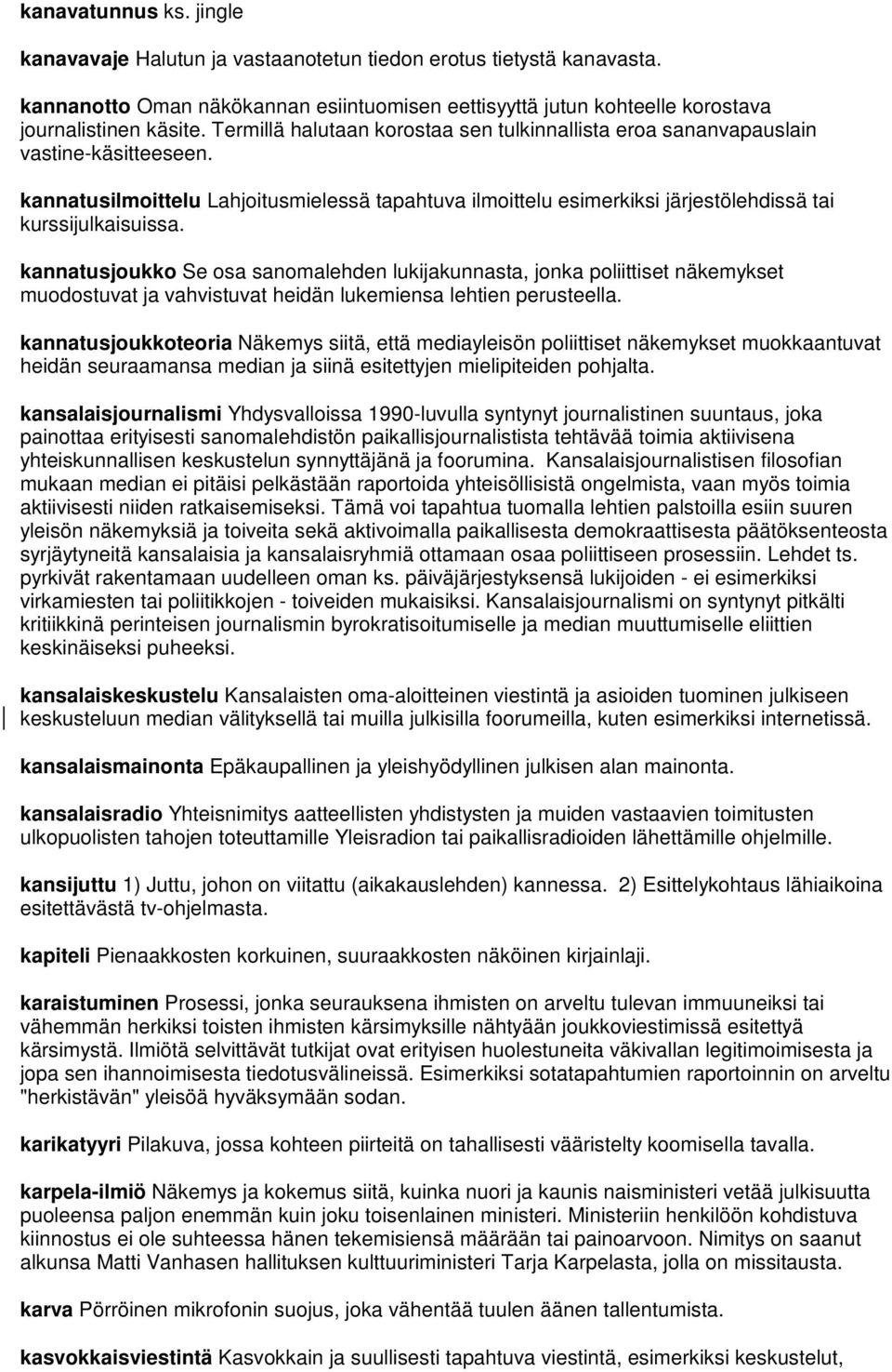 kannatusjoukko Se osa sanomalehden lukijakunnasta, jonka poliittiset näkemykset muodostuvat ja vahvistuvat heidän lukemiensa lehtien perusteella.