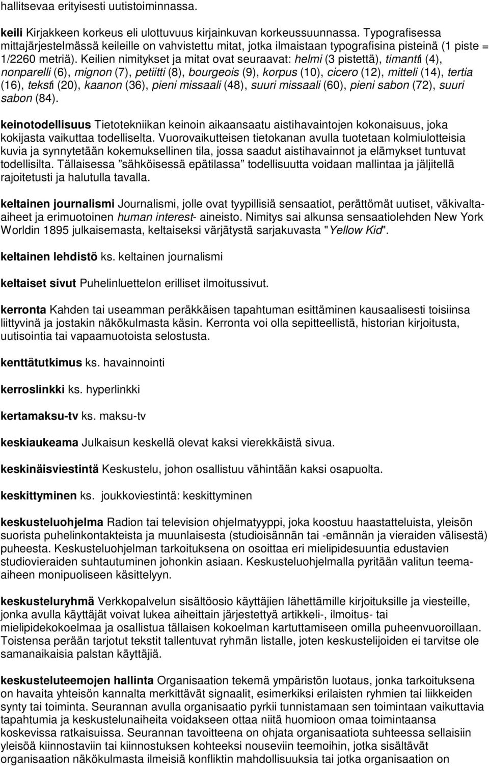 Keilien nimitykset ja mitat ovat seuraavat: helmi (3 pistettä), timantti (4), nonparelli (6), mignon (7), petiitti (8), bourgeois (9), korpus (10), cicero (12), mitteli (14), tertia (16), teksti