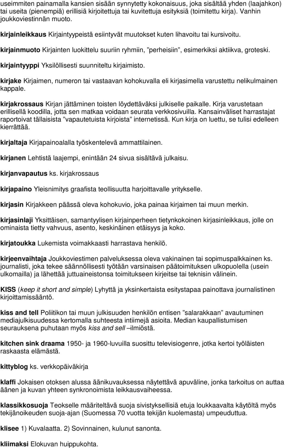 kirjainmuoto Kirjainten luokittelu suuriin ryhmiin, perheisiin, esimerkiksi aktiikva, groteski. kirjaintyyppi Yksilöllisesti suunniteltu kirjaimisto.