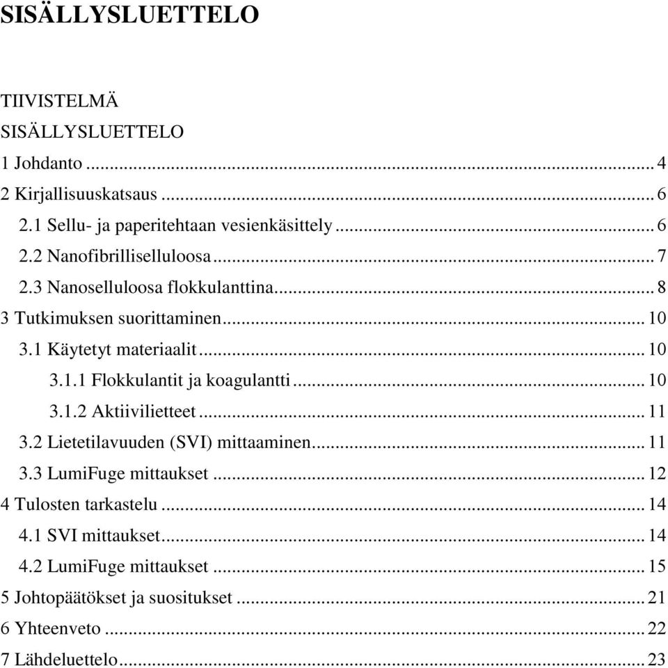 .. 10 3.1.2 Aktiivilietteet... 11 3.2 Lietetilavuuden (SVI) mittaaminen... 11 3.3 LumiFuge mittaukset... 12 4 Tulosten tarkastelu... 14 4.