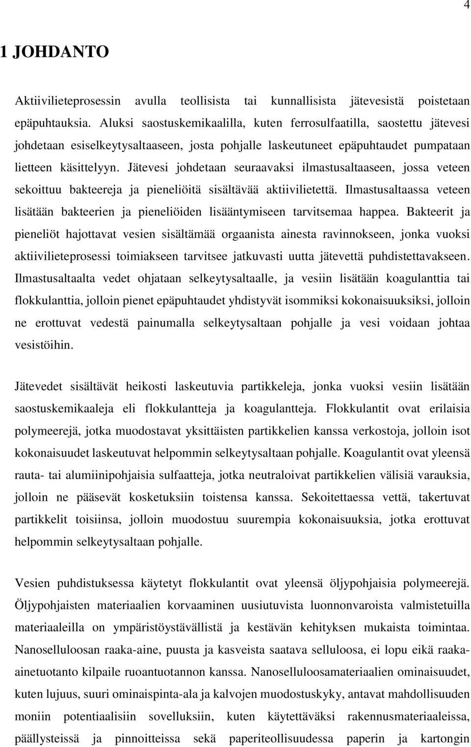 Jätevesi johdetaan seuraavaksi ilmastusaltaaseen, jossa veteen sekoittuu bakteereja ja pieneliöitä sisältävää aktiivilietettä.