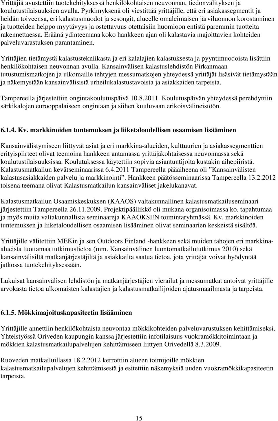 ja ostettavuus otettaisiin huomioon entistä paremmin tuotteita rakennettaessa. Eräänä ydinteemana koko hankkeen ajan oli kalastavia majoittavien kohteiden palveluvarastuksen parantaminen.