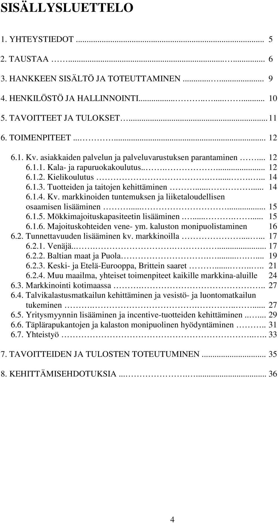 ..... 15 6.1.5. Mökkimajoituskapasiteetin lisääminen........ 15 6.1.6. Majoituskohteiden vene- ym. kaluston monipuolistaminen 16 6.2. Tunnettavuuden lisääminen kv. markkinoilla...... 17 6.2.1. Venäjä.