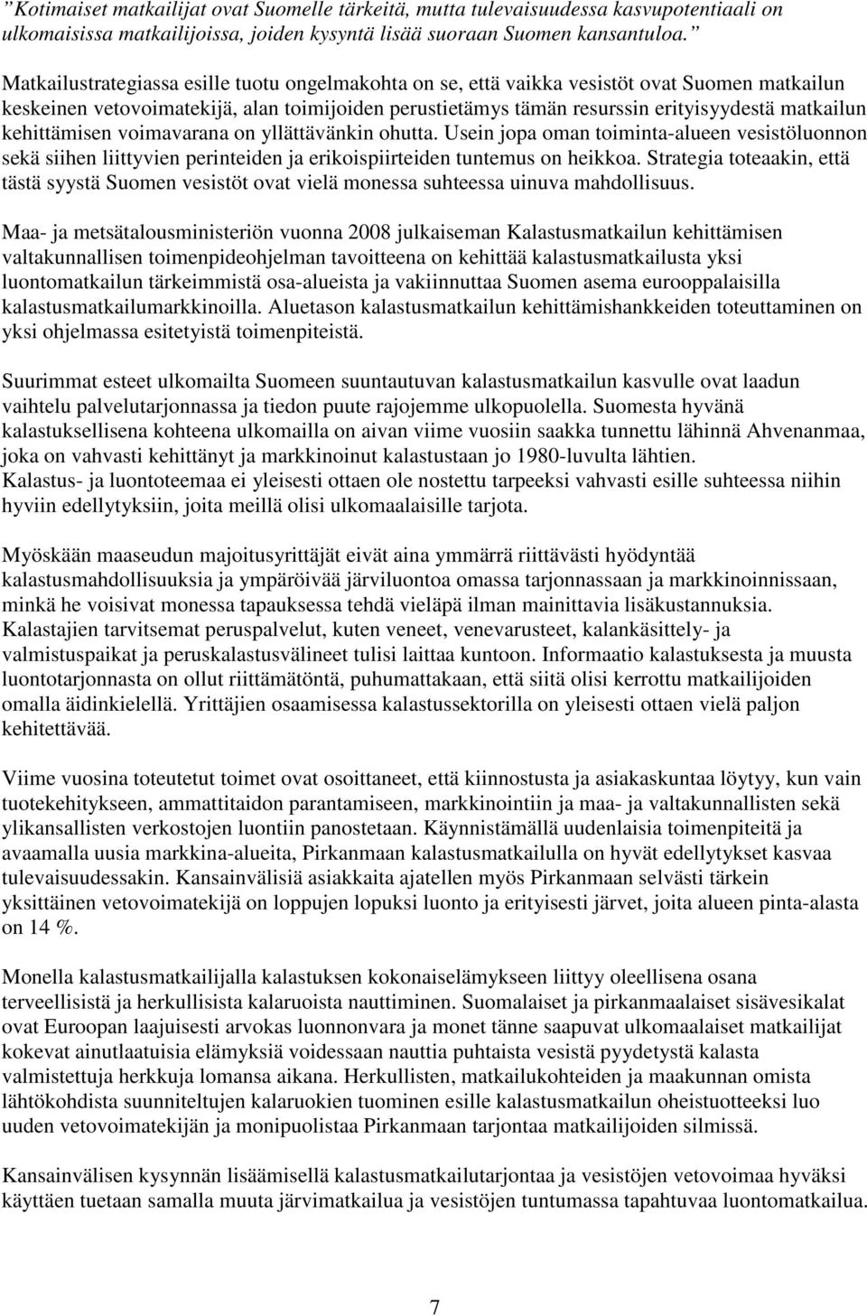 kehittämisen voimavarana on yllättävänkin ohutta. Usein jopa oman toiminta-alueen vesistöluonnon sekä siihen liittyvien perinteiden ja erikoispiirteiden tuntemus on heikkoa.