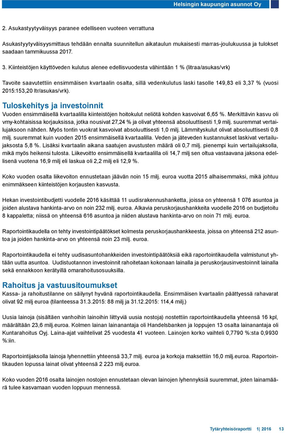 Kiinteistöjen käyttöveden kulutus alenee edellisvuodesta vähintään 1 % (litraa/asukas/vrk) Tavoite saavutettiin ensimmäisen kvartaalin osalta, sillä vedenkulutus laski tasolle 149,83 eli 3,37 %