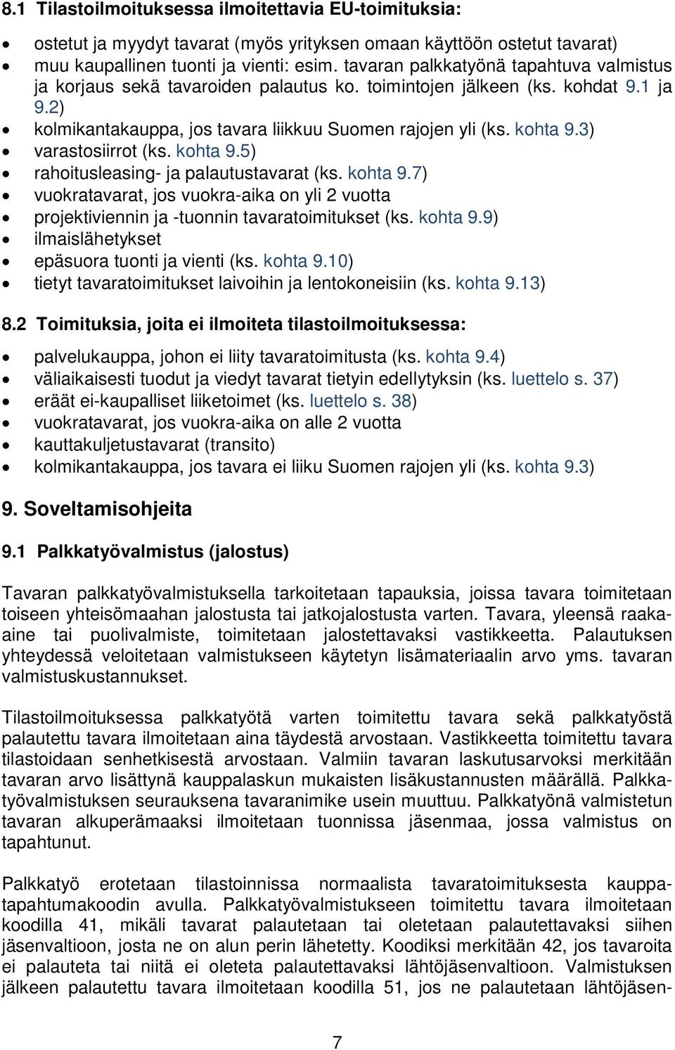 3) varastosiirrot (ks. kohta 9.5) rahoitusleasing- ja palautustavarat (ks. kohta 9.7) vuokratavarat, jos vuokra-aika on yli 2 vuotta projektiviennin ja -tuonnin tavaratoimitukset (ks. kohta 9.9) ilmaislähetykset epäsuora tuonti ja vienti (ks.