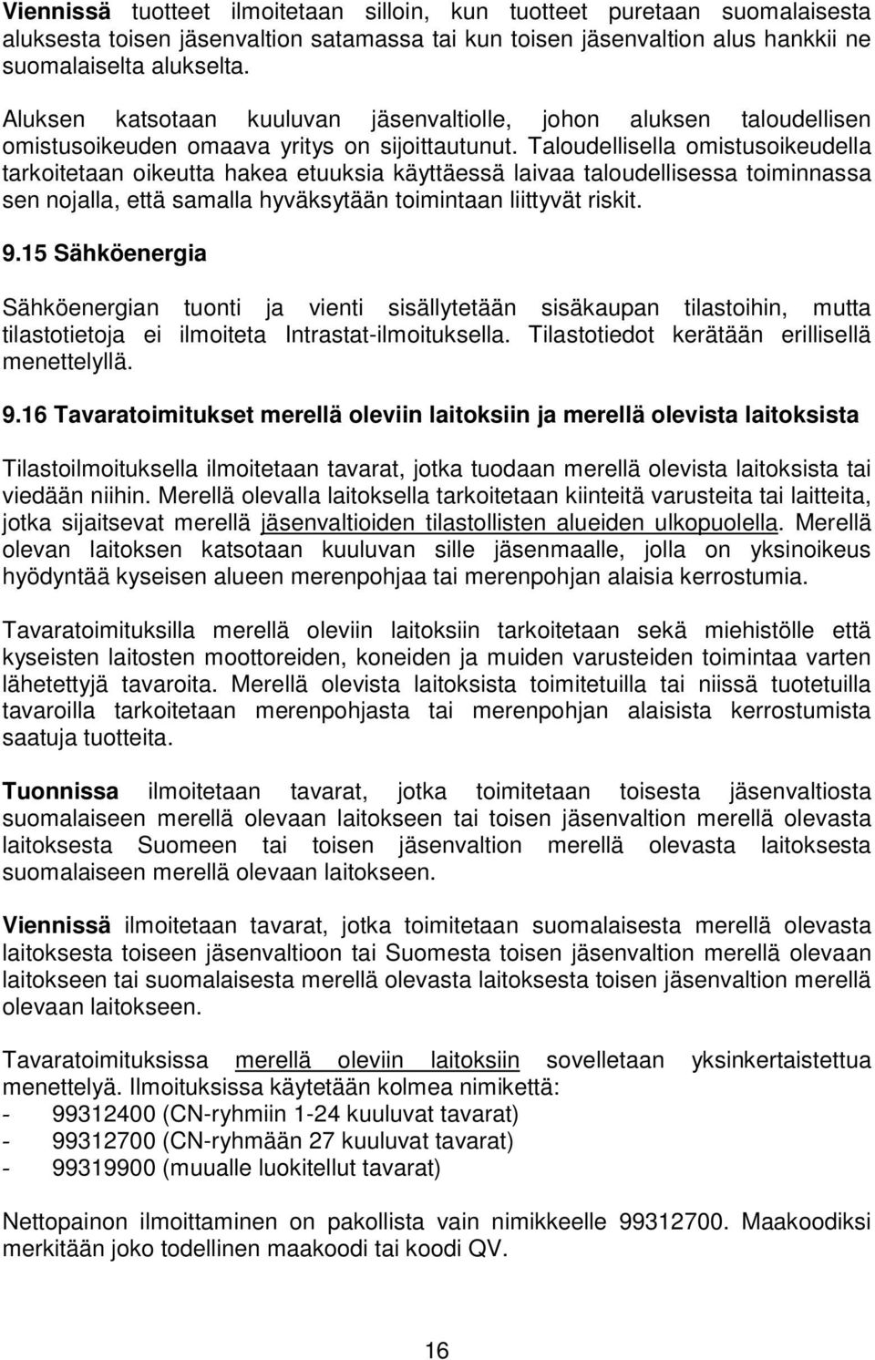 Taloudellisella omistusoikeudella tarkoitetaan oikeutta hakea etuuksia käyttäessä laivaa taloudellisessa toiminnassa sen nojalla, että samalla hyväksytään toimintaan liittyvät riskit. 9.