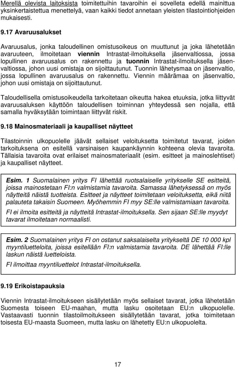 on rakennettu ja tuonnin Intrastat-ilmoituksella jäsenvaltiossa, johon uusi omistaja on sijoittautunut. Tuonnin lähetysmaa on jäsenvaltio, jossa lopullinen avaruusalus on rakennettu.